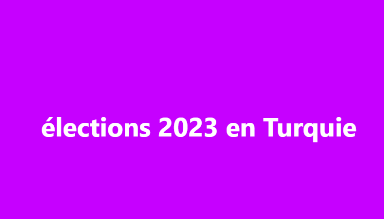 TURQUIE: Élections cruciales le 14 mai 2023